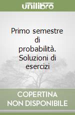 Primo semestre di probabilità. Soluzioni di esercizi libro