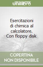 Esercitazioni di chimica al calcolatore. Con floppy disk libro