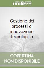 Gestione dei processi di innovazione tecnologica libro