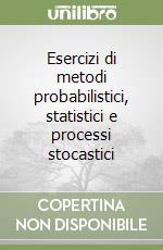 Esercizi di metodi probabilistici, statistici e processi stocastici libro