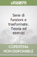 Serie di funzioni e trasformate. Teoria ed esercizi libro