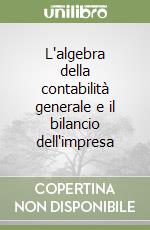 L'algebra della contabilità generale e il bilancio dell'impresa libro