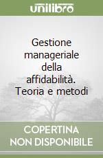 Gestione manageriale della affidabilità. Teoria e metodi libro