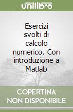 Esercizi svolti di calcolo numerico. Con introduzione a Matlab libro