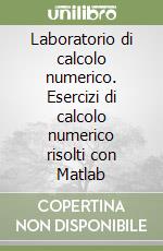 Laboratorio di calcolo numerico. Esercizi di calcolo numerico risolti con Matlab