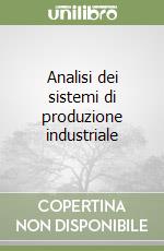 Analisi dei sistemi di produzione industriale libro