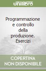 Programmazione e controllo della produzione. Esercizi