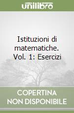 Istituzioni di matematiche. Vol. 1: Esercizi libro