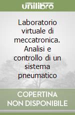 Laboratorio virtuale di meccatronica. Analisi e controllo di un sistema pneumatico libro