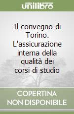 Il convegno di Torino. L'assicurazione interna della qualità dei corsi di studio libro