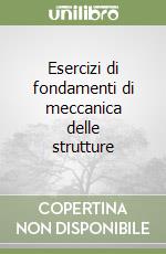 Esercizi di fondamenti di meccanica delle strutture libro