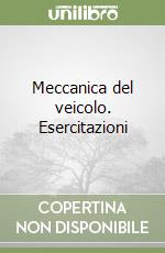 Meccanica del veicolo. Esercitazioni libro