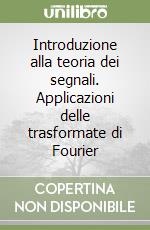 Introduzione alla teoria dei segnali. Applicazioni delle trasformate di Fourier libro