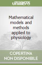 Mathematical models and methods applied to physiology libro