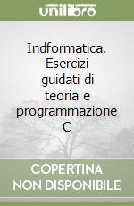 Indformatica. Esercizi guidati di teoria e programmazione C libro