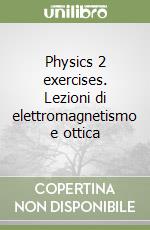 Physics 2 exercises. Lezioni di elettromagnetismo e ottica libro