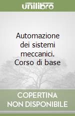 Automazione dei sistemi meccanici. Corso di base libro