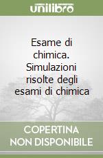 Esame di chimica. Simulazioni risolte degli esami di chimica libro