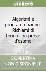 Algoritmi e programmazione. Richiami di teoria con prove d'esame