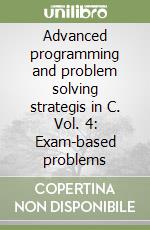 Advanced programming and problem solving strategis in C. Vol. 4: Exam-based problems