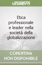 Etica professionale e leader nella società della globalizzazione libro