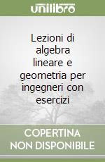 Lezioni di algebra lineare e geometria per ingegneri con esercizi libro