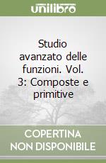 Studio avanzato delle funzioni. Vol. 3: Composte e primitive libro