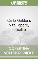 Carlo Goldoni. Vita, opere, attualità libro