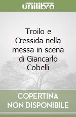 Troilo e Cressida nella messa in scena di Giancarlo Cobelli libro