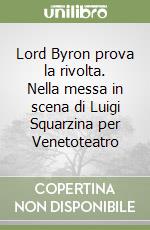 Lord Byron prova la rivolta. Nella messa in scena di Luigi Squarzina per Venetoteatro libro