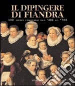 Il dipingere di Fiandra. 100 dipinti fiamminghi dal '400 al '700. Catalogo della mostra (San Martino al Cimino, 1 maggio-6 giugno 1999) libro