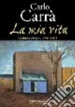 Carlo Carrà. La mia vita. Catalogo della mostra libro