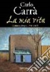 Carlo Carrà. La mia vita. Catalogo della mostra libro