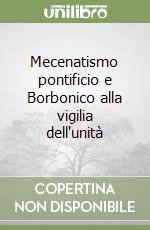 Mecenatismo pontificio e Borbonico alla vigilia dell'unità