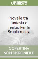 Novelle tra fantasia e realtà. Per la Scuola media libro