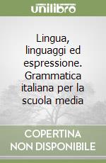 Lingua, linguaggi ed espressione. Grammatica italiana per la scuola media libro