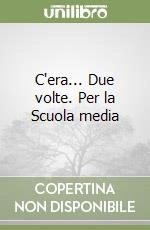 C'era... Due volte. Per la Scuola media libro