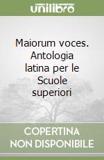 Maiorum voces. Antologia latina per le Scuole superiori libro