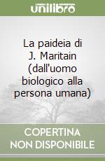 La paideia di J. Maritain (dall'uomo biologico alla persona umana) libro