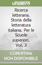 Ricerca letteraria. Storia della letteratura italiana. Per le Scuole superiori. Vol. 3