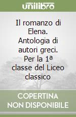 Il romanzo di Elena. Antologia di autori greci. Per la 1ª classe del Liceo classico libro