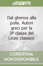 Dal ghenos alla polis. Autori greci per la 3ª classe del Liceo classico libro