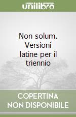Non solum. Versioni latine per il triennio libro