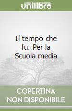 Il tempo che fu. Per la Scuola media libro