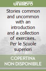 Stories common and uncommon with an introduction and a collection of exercises. Per le Scuole superiori libro