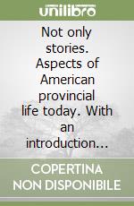 Not only stories. Aspects of American provincial life today. With an introduction and a collection of exercises. Per le Scuole superiori libro