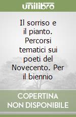 Il sorriso e il pianto. Percorsi tematici sui poeti del Novecento. Per il biennio libro