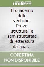 Il quaderno delle verifiche. Prove strutturali e semistrutturate di letteratura italiana ('800-'900). Per le Scuole superiori libro