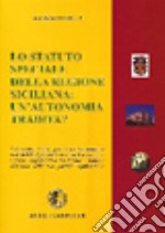 Lo statuto speciale della regione siciliana. Un'autonomia tradita? Commento storico, giuridico ed economico allo statuto speciale libro