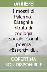 I mostri di Palermo. Disegni e ritratti di zoologia sociale. Con il poema «Esserci» di Beatrice Monroy libro